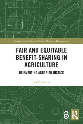 Fair and Equitable Benefit-Sharing in Agriculture (Open Access): Reinventing Agrarian Justice by Tsioumani, Elsa