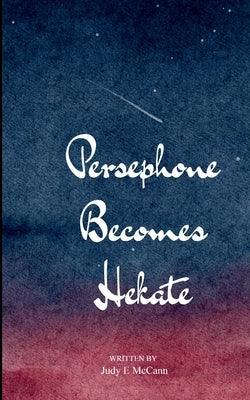 Persephone Becomes Hekate by McCann, Judy E.
