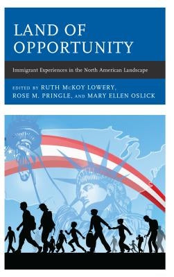 Land of Opportunity: Immigrant Experiences in the North American Landscape by Lowery, Ruth McKoy