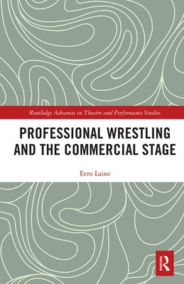 Professional Wrestling and the Commercial Stage by Laine, Eero
