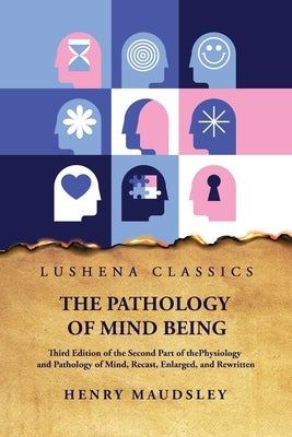 The Pathology of Mind Being by Henry Maudsley