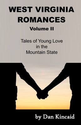 West Virginia Romances: Tales of Young Love in the Mountain State, Volume II by Kincaid, Dan