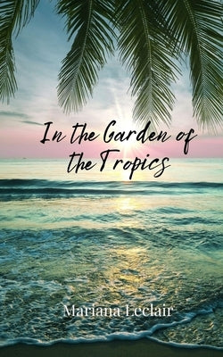 In the Garden of the Tropics by LeClair, Mariana