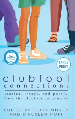 Clubfoot Connections Large Print: Stories, Essays, and Poetry from the Clubfoot Community by Miller, Betsy