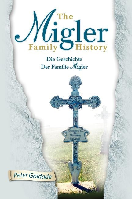 The Migler Family History: Die Geschichte Der Familie Migler by Goldade, Peter