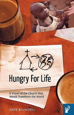 Hungry for Life: A Vision of the Church That Would Transform the World by Dave Blundell, Blundell