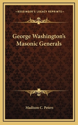 George Washington's Masonic Generals by Peters, Madison C.