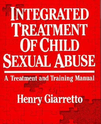 Integrated Treatment of Child Sexual Abuse: A Treatment and Training Manual by Giaretto, Henry