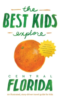 The Best Kids Explore Central Florida: An illustrated, story-driven travel guide for kids by Best, Joshua D.