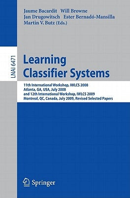 Learning Classifier Systems: 11th International Workshop, Iwlcs 2008, Atlanta, Ga, Usa, July 13, 2008, and 12th International Workshop, Iwlcs 2009, Mo by Bacardit, Jaume