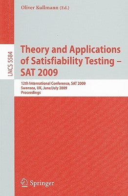 Theory and Applications of Satisfiability Testing - SAT 2009: 12th International Conference, SAT 2009, Swansea, Uk, June 30 - July 3, 2009. Proceeding by Kullmann, Oliver