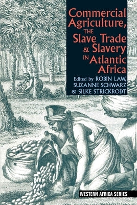 Commercial Agriculture, the Slave Trade and Slavery in Atlantic Africa by Law, Robin