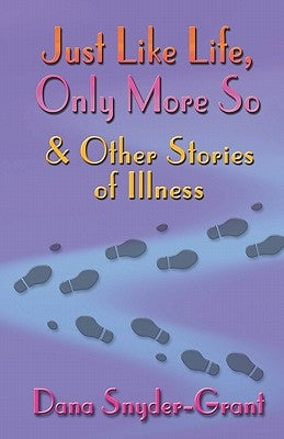 Just Like Life, Only More So and Other Stories of Illness by Snyder-Grant, Dana