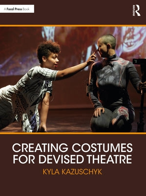 Creating Costumes for Devised Theatre by Kazuschyk, Kyla