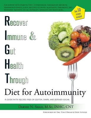 RIGHT Diet for Autoimmunity: A guide with recipes free of gluten, dairy, and refined sugar by Shah, Darshi N.