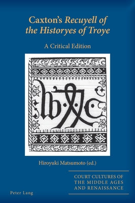 Caxton's Recuyell of the Historyes of Troye: A Critical Edition by Alyn Stacey, Sarah
