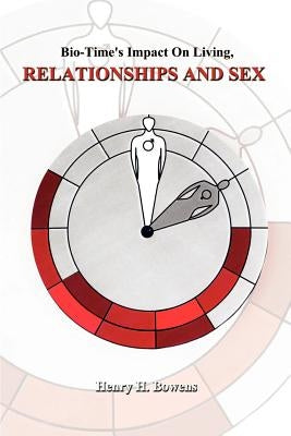 Bio-Time's Impact on Living, Relationships & Sex by Bowens, Henry H.