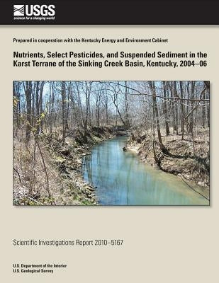 Nutrients, Select Pesticides, and Suspended Sediment in the Karst Terrane of the Sinking Creek Basin, Kentucky, 2004-06 by Crain, Angela S.
