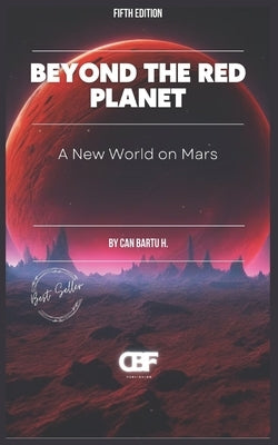 Beyond the Red Planet: A New World on Mars by H, Can Bartu