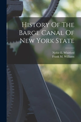History Of The Barge Canal Of New York State by Whitford, Noble E.