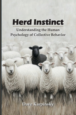 Herd Instinct: Understanding the Human Psychology of Collective Behavior by Karpinsky, Dave