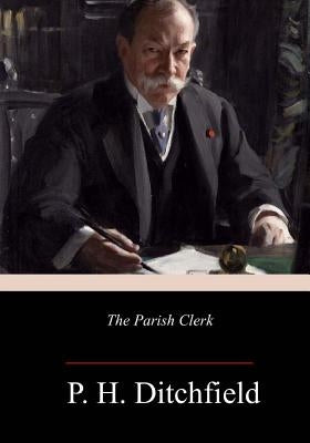 The Parish Clerk by Ditchfield, P. H.