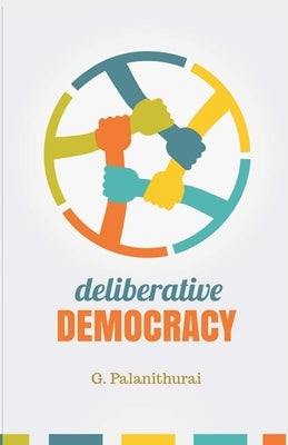 Deliberative Democracy by G, Palanithurai