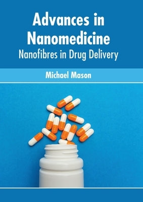 Advances in Nanomedicine: Nanofibres in Drug Delivery by Mason, Michael