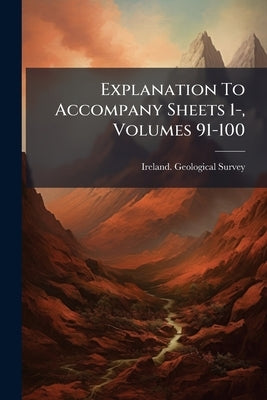 Explanation To Accompany Sheets 1-, Volumes 91-100 by Survey, Ireland Geological