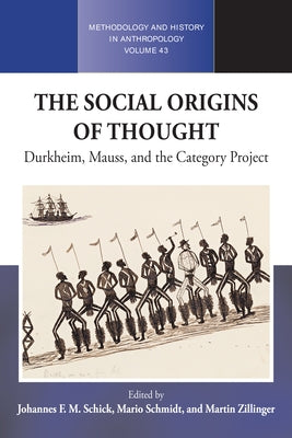 The Social Origins of Thought: Durkheim, Mauss, and the Category Project by Schick, Johannes F. M.