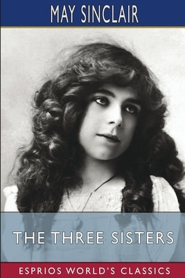 The Three Sisters (Esprios Classics) by Sinclair, May