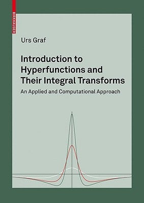 Introduction to Hyperfunctions and Their Integral Transforms: An Applied and Computational Approach by Graf, Urs