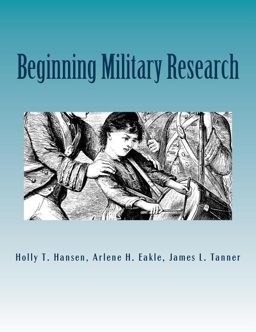 Beginning Military Research: Research Guide by Eakle Ph. D., Arlene H.