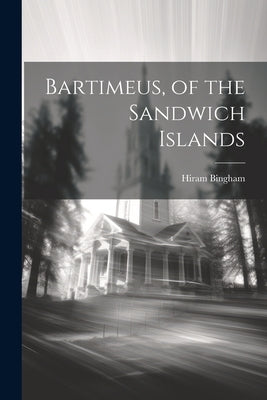 Bartimeus, of the Sandwich Islands by Bingham, Hiram 1789-1869