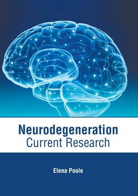 Neurodegeneration: Current Research by Poole, Elena