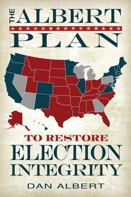 The Albert Plan to Restore Election Integrity by Albert, Dan
