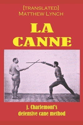 La Canne: J. Charlemont's defensive cane method by Lynch, [translated] Matthew