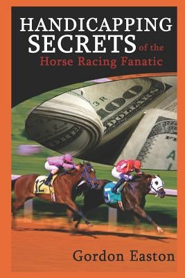 Handicapping Secrets of the Horse Racing Fanatic by Easton, Gordon