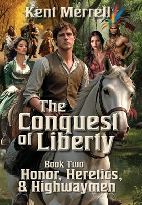 The Conquest of Liberty - Book Two - Honor, Heretics & Highwaymen by Merrell, Kent Kent