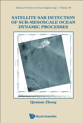 Satellite Sar Detection of Sub-Mesoscale Ocean Dynamic Processes by Zheng, Quanan