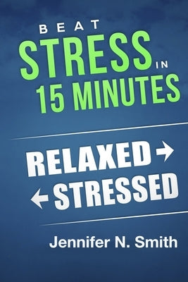 Beat Stress In 15 Minutes by Smith, Jennifer N.