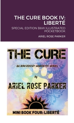 The Cure Book IV: LIBERTÉ B&W Pocketbook Edition by Parker, Ariel Rose