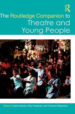 The Routledge Companion to Theatre and Young People by Busby, Selina