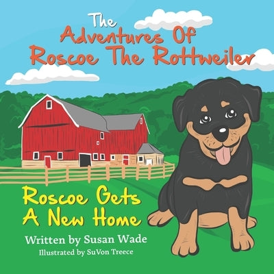 The Adventures of Roscoe The Rottweiler: Roscoe Gets A New Home by Treece, Suvon