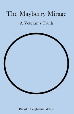 The Mayberry Mirage: A Veteran's Truth by White, Brooke Leighanne