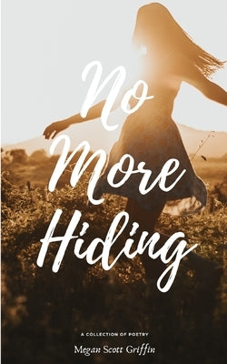 No More Hiding: A Poetry Collection by Griffin, Megan Scott