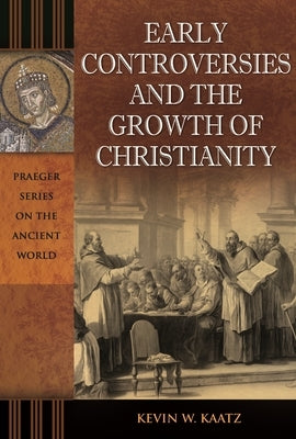 Early Controversies and the Growth of Christianity by Kaatz, Kevin W.