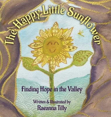 The Happy Little Sunflower: Finding Hope in the Valley by Tilly, Raeanna