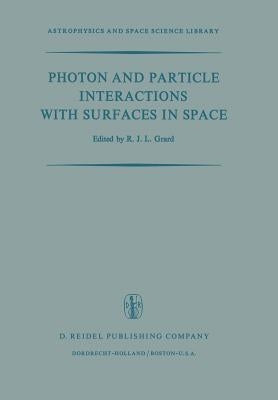 Photon and Particle Interactions with Surfaces in Space: Proceedings of the 6th Eslab Symposium, Held at Noordwijk, the Netherlands, 26-29 September, by Grard, R. J. L.
