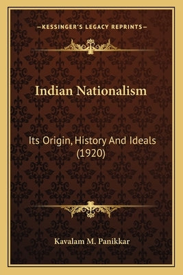 Indian Nationalism: Its Origin, History And Ideals (1920) by Panikkar, Kavalam M.